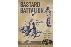 Bastard Battalion: A History of the 83rd Chemical Mortar Battalion in World War II