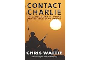 Contact Charlie: The Canadian Army, the Taliban, and the Battle for Afghanistan