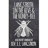 Langstroth on the Hive and the Honey-Bee, A Bee Keeper's Manual: The Original 1853 Edition