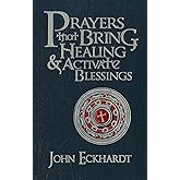 Prayers that Bring Healing and Activate Blessings: Experience the protection, power, and favor of God (Prayers for Spiritual Battle)