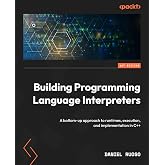 Building Programming Language Interpreters: A bottom-up approach to runtimes, execution, and implementation in C++