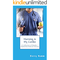 Nursing is My Cardio: A Collection of Reader-Submitted Medical Stories