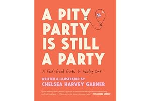 A Pity Party Is Still a Party: A Feel-Good Guide to Feeling Bad – A Therapist's Playful and Sincere Insights on Embracing Sadness for Connection and Happiness
