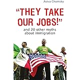 "They Take Our Jobs!": And 20 Other Myths about Immigration (Myths Made in America)