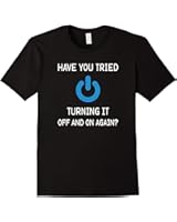 Have You Tried Turning It Off And On Again, Funny Geek Shirt