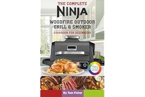 The Complete Ninja Woodfire Outdoor Grill & Smoker Cookbook For Beginners: Easy and Delicious Ninja Woodfire Recipes to Grill