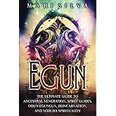 Egun: The Ultimate Guide to Ancestral Veneration, Spirit Guides, Odun Egungun, Reincarnation, and Yoruba Spirituality (African Spirituality)