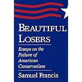 Beautiful Losers: Essays on the Failure of American Conservatism (Volume 1)
