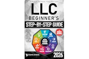 LLC Beginner’s Step-by-Step Guide: The Simplest Guide to Start, Manage, and Grow a Successful Limited Liability Company. With Smart Tax Strategies, Expert Insights, and Essential Legal Instructions