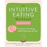 The Intuitive Eating Workbook: Ten Principles for Nourishing a Healthy Relationship with Food