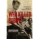 Who Killed Bobby? : The Unsolved Murder of Robert F. Kennedy
