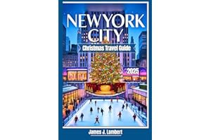 NEW YORK CITY CHRISTMAS TRAVEL GUIDE 2025: Insider Tips, Magical Holiday Lights, Ice Skating, Santa, Rockefeller Center, Families, Couples & Solo, Iconic Festive Attractions & shopping, Winter Magic