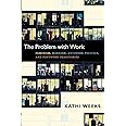 The Problem with Work: Feminism, Marxism, Antiwork Politics, and Postwork Imaginaries (a John Hope Franklin Center Book)