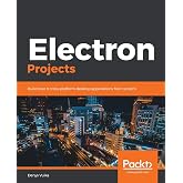 Electron Projects: Build over 9 cross-platform desktop applications from scratch