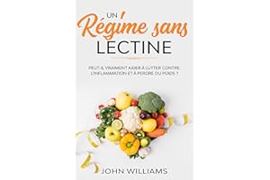 Un régime sans lectine: Peut-il vraiment aider à lutter contre l'inflammation et à perdre du poids ? (French Edition)