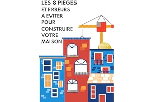 LES 8 PIEGES ET ERREURS A EVITER POUR CONSTRUIRE VOTRE MAISON: CONSTRUIRE VOTRE MAISON EN TOUTE SECURITE (French Edition)