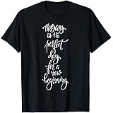 Today Is The Perfect Day For a New Beginning T-Shirt