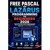 Free Pascal and Lazarus Programming for Beginners 2026: Master GUI Development, Object-Oriented Programming, and Cross-Platform Desktop Apps with Step-by-Step Projects and Real-World Examples
