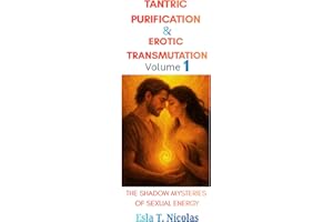 Tantric Purification & Erotic Transmutation (Volume 1 of 6): The Shadow Mysteries Of Sexual Energy (Sexual Energy Transmutati