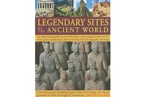 Legendary Sites of the Ancient World: An Illustrated Guide to Over 80 Major Archaeological Discoveries