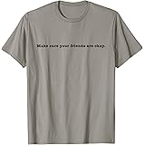 Amazon Com Make Sure Your Friends Are Okay T Shirt Clothing