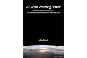 A Global Warming Primer: Answering Your Questions About The Science, The Consequences, and The Solutions