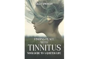 Finding Peace with Tinnitus: A Guide to a Quieter Life: Practical Tools, Daily Tips, and Encouragement for Managing Tinnitus 