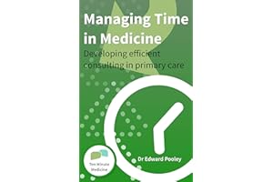 Managing Time in Medicine: Developing Efficient Consulting in Primary Care (Ten Minute Medicine - In depth guide Book 1)