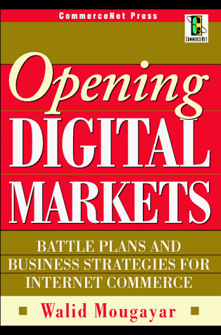 Opening Digital Markets: Battle Plans and Business Strategies for Internet Commerce (CommerceNet) by Walid Mougayar