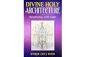 Divine Holy Architecture: Structuring with Light by Syren (Sy) Wind