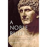 A Noble Ruin: Mark Antony, Civil War, and the Collapse of the Roman Republic