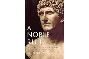 A Noble Ruin: Mark Antony, Civil War, and the Collapse of the Roman Republic