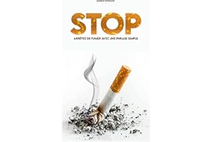 Arrêter de fumer grâce à une phrase simple: Repérer les pièges du tabac, résister aux envies de la nicotine et savourer une v