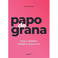 Papo de grana: Faça o dinheiro trabalhar para você (Portuguese Edition) book cover Papo de grana: Faça o dinheiro trabalhar para você (Portuguese Edition) book cover