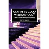 Can we be Good without God? On the Political Meaning of Christianity