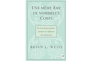 Une même âme, de nombreux corps - Nos incarnations futures : comment les influencer dès maintenant (French Edition)
