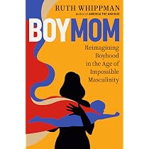 Boymom: Reimagining Boyhood in the Age of Impossible Masculinity ...