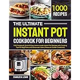 The Ultimate Instant Pot Cookbook for Beginners: 1000 Foolproof, Quick & Easy Home-made Instant Pot Recipes with Cooking Tips