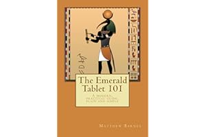 The Emerald Tablet 101: a modern, practical guide, plain and simple (The Ancient Egyptian Enlightenment Series Book 1)