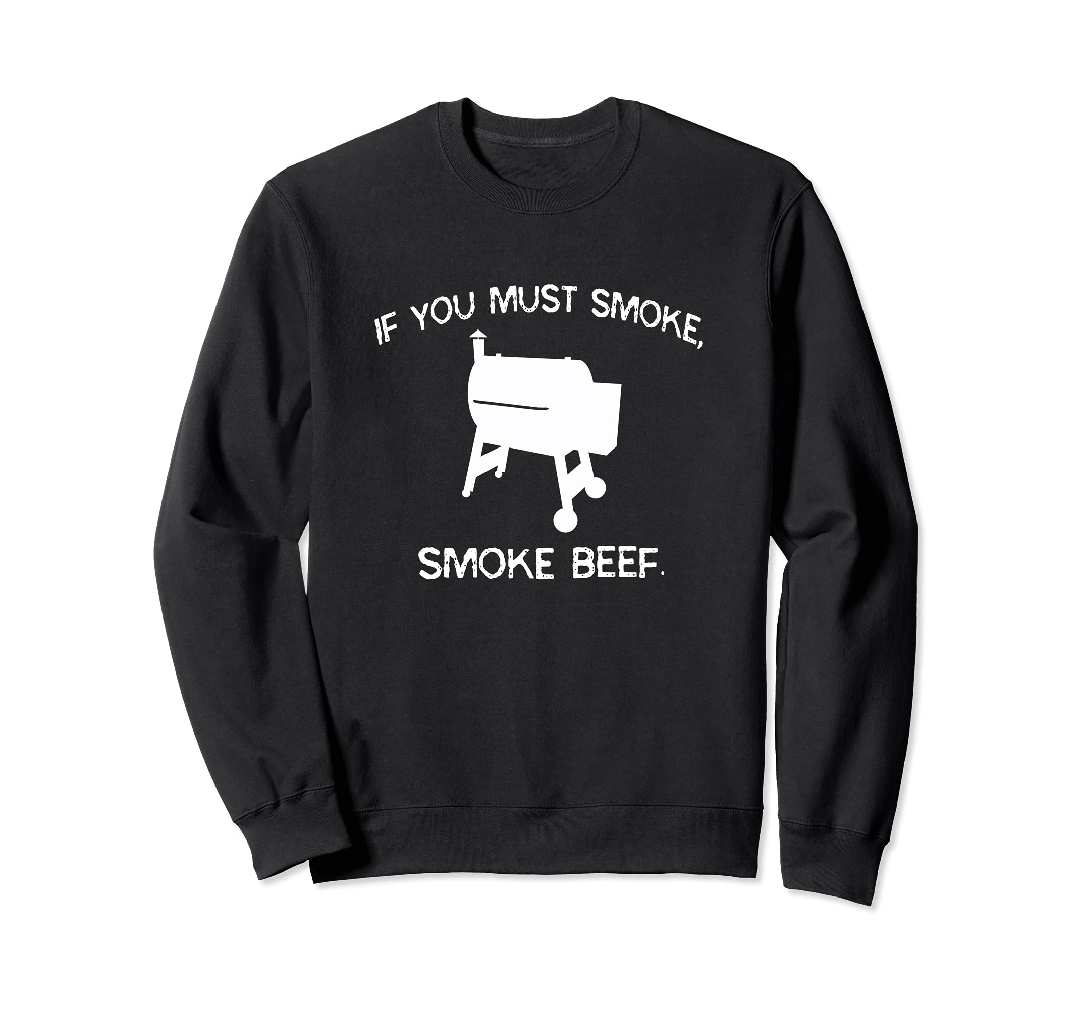 If You Must Smoke, Smoke Beef Funny BBQ Smoker Chef Sweatshirt