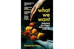 What We Want: A Journey Through Twelve of Our Deepest Desires