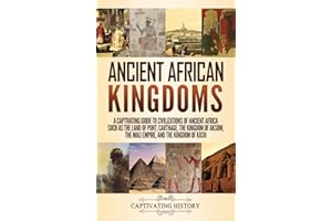 Ancient African Kingdoms: A Captivating Guide to Civilizations of Ancient Africa Such as the Land of Punt, Carthage, the King