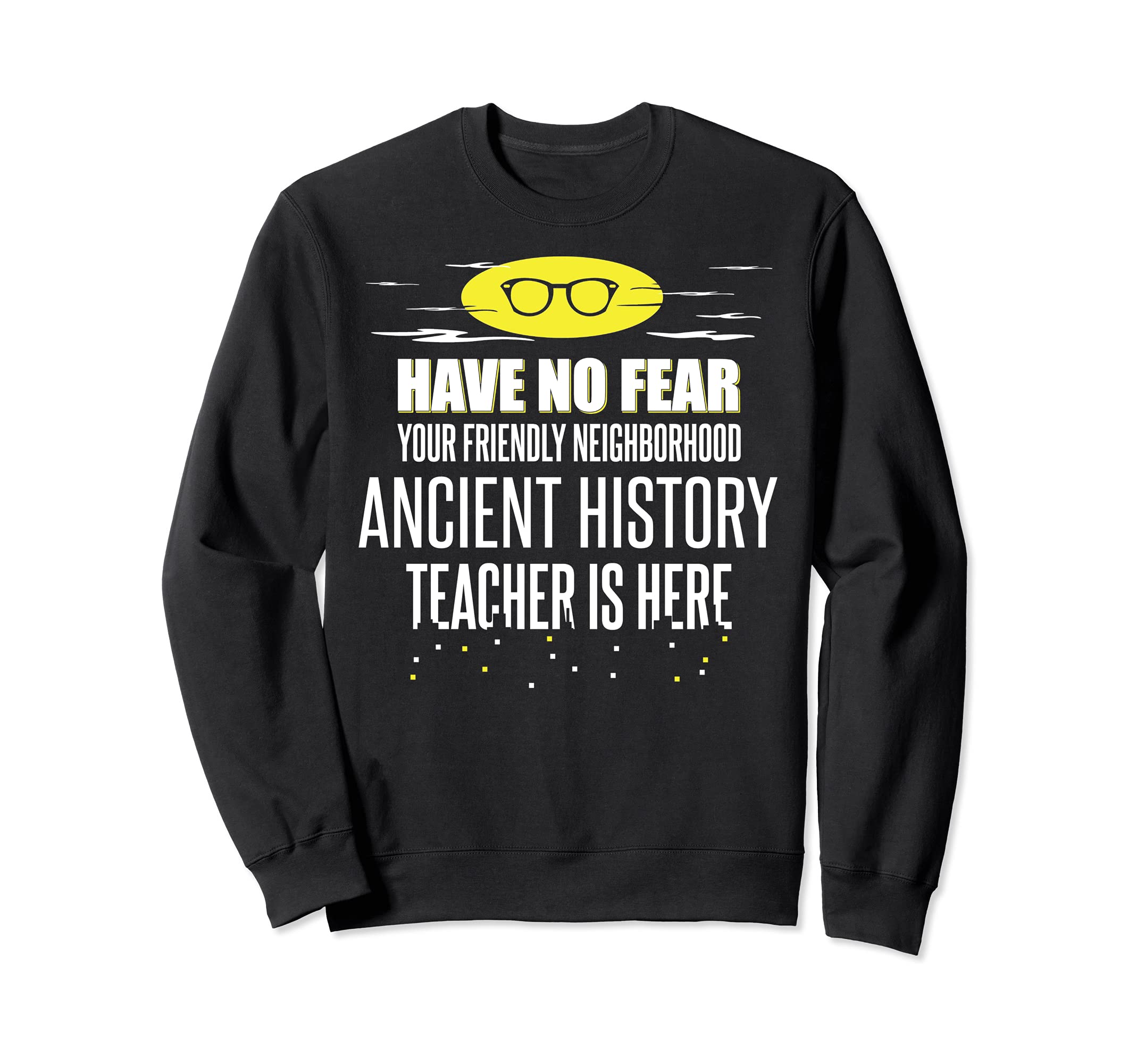 Super Ancient History Teacher Design - Have No Fear! Sweatshirt