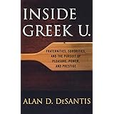 Inside Greek U.: Fraternities, Sororities, and the Pursuit of Pleasure, Power, and Prestige