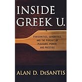 Inside Greek U.: Fraternities, Sororities, and the Pursuit of Pleasure, Power, and Prestige