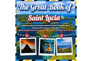 The Great Book of Saint Lucia: An Educational Saint Lucia Travel Facts With Picture Book for Kids about History, Destination 