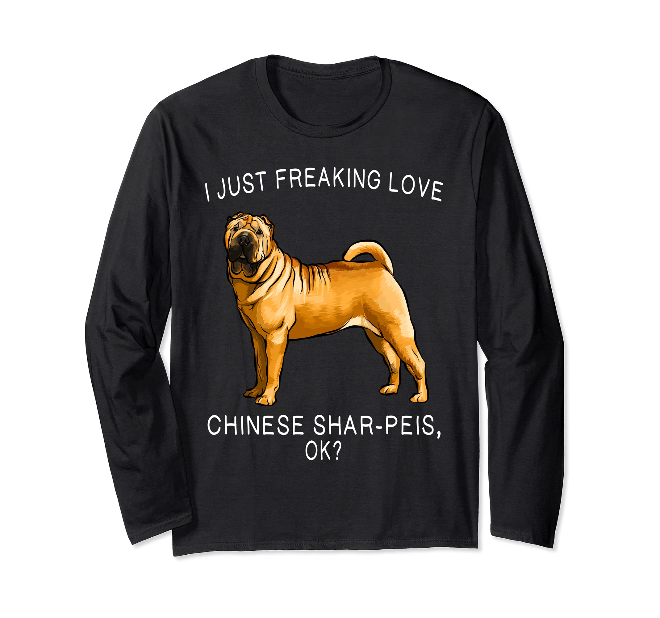 I Just Freaking Love Chinese Shar Pei Ok? Dog Long Sleeve T-Shirt