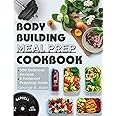 Bodybuilding Meal Prep Cookbook: Easy and Macro-Friendly Meals to Cook, Prep, Grab, and Go| With 5 Foolproof Step-by-step Bulking and Cutting Meal Prepping Guide.