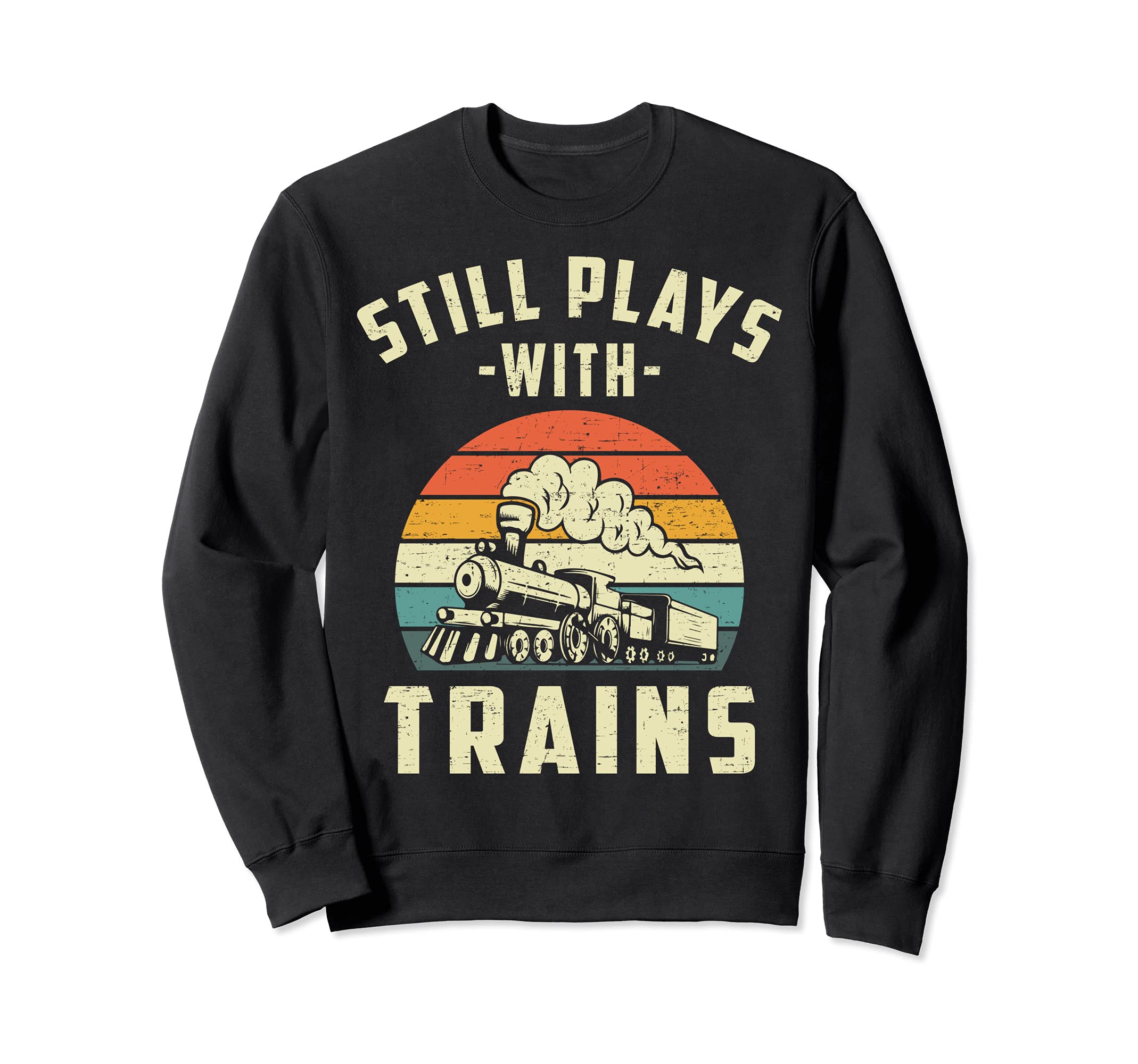 I Still Play With Trains retro Train Lovers & Railroad Sweatshirt