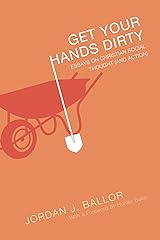 Get Your Hands Dirty: Essays on Christian Social Thought (and Action) Kindle Edition